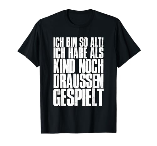 ich bin so alt ich habe als Kind noch draußen gespielt T-Shirt ich bin so alt ich habe als Kind noch draußen gespielt T-Shirt von lustiger Spruch tolle Geschenkidee