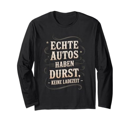 Echte Autos haben Durst Keine Ladezeit Autofans Männer Langarmshirt Echte Autos haben Durst Keine Ladezeit Autofans Männer Langarmshirt von lustiges autofahrer tuning autoliebhaber