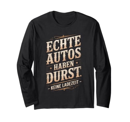 Echte Autos haben Durst Keine Ladezeit Autofans Männer Langarmshirt Echte Autos haben Durst Keine Ladezeit Autofans Männer Langarmshirt von lustiges autofahrer tuning autoliebhaber