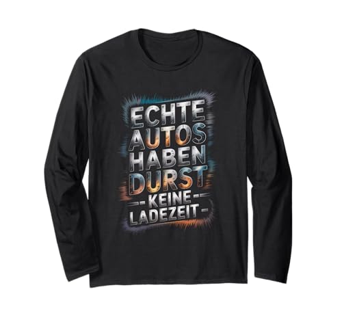 Echte Autos haben Durst Keine Ladezeit Autofans Männer Langarmshirt Echte Autos haben Durst Keine Ladezeit Autofans Männer Langarmshirt von lustiges autofahrer tuning autoliebhaber