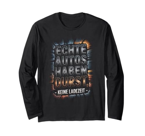 Echte Autos haben Durst Keine Ladezeit Autofans Männer Langarmshirt Echte Autos haben Durst Keine Ladezeit Autofans Männer Langarmshirt von lustiges autofahrer tuning autoliebhaber