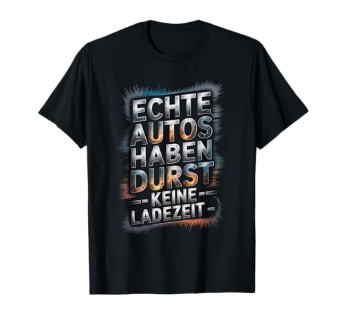 Echte Autos haben Durst Keine Ladezeit Autofans Männer T-Shirt Echte Autos haben Durst Keine Ladezeit Autofans Männer T-Shirt von lustiges autofahrer tuning autoliebhaber