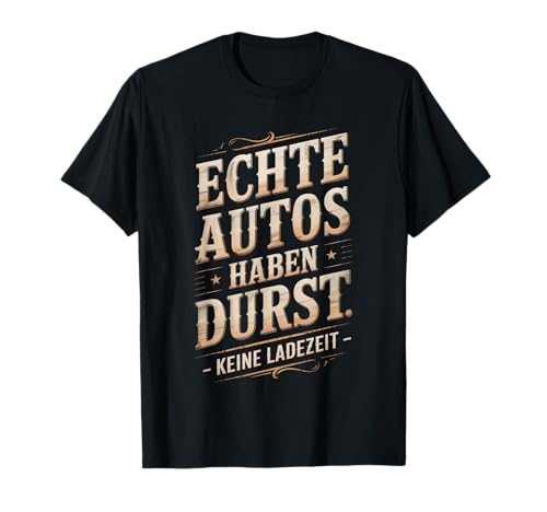 Echte Autos haben Durst Keine Ladezeit Autofans Männer T-Shirt Echte Autos haben Durst Keine Ladezeit Autofans Männer T-Shirt von lustiges autofahrer tuning autoliebhaber