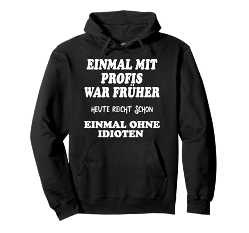 EINMAL MIT PROFIS war früher .... Herren mit Lustige Sprüche Pullover Hoodie von mehr Motive von Lustige Sprüchen für Jung & Alt