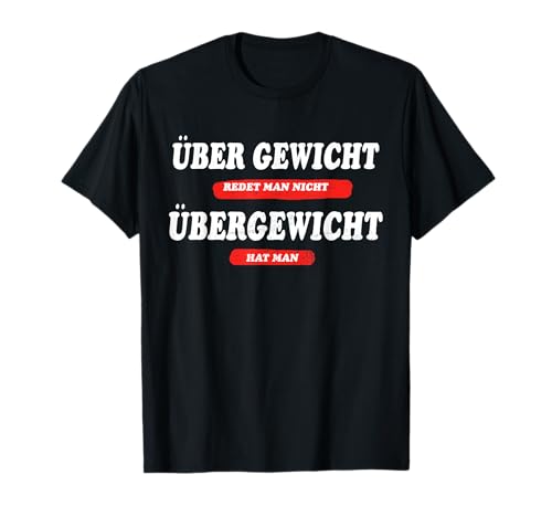 Über Gewicht Übergewicht Lustige Sprüche für Damen & Herren T-Shirt von mehr Motive von Lustige Sprüchen für Jung & Alt