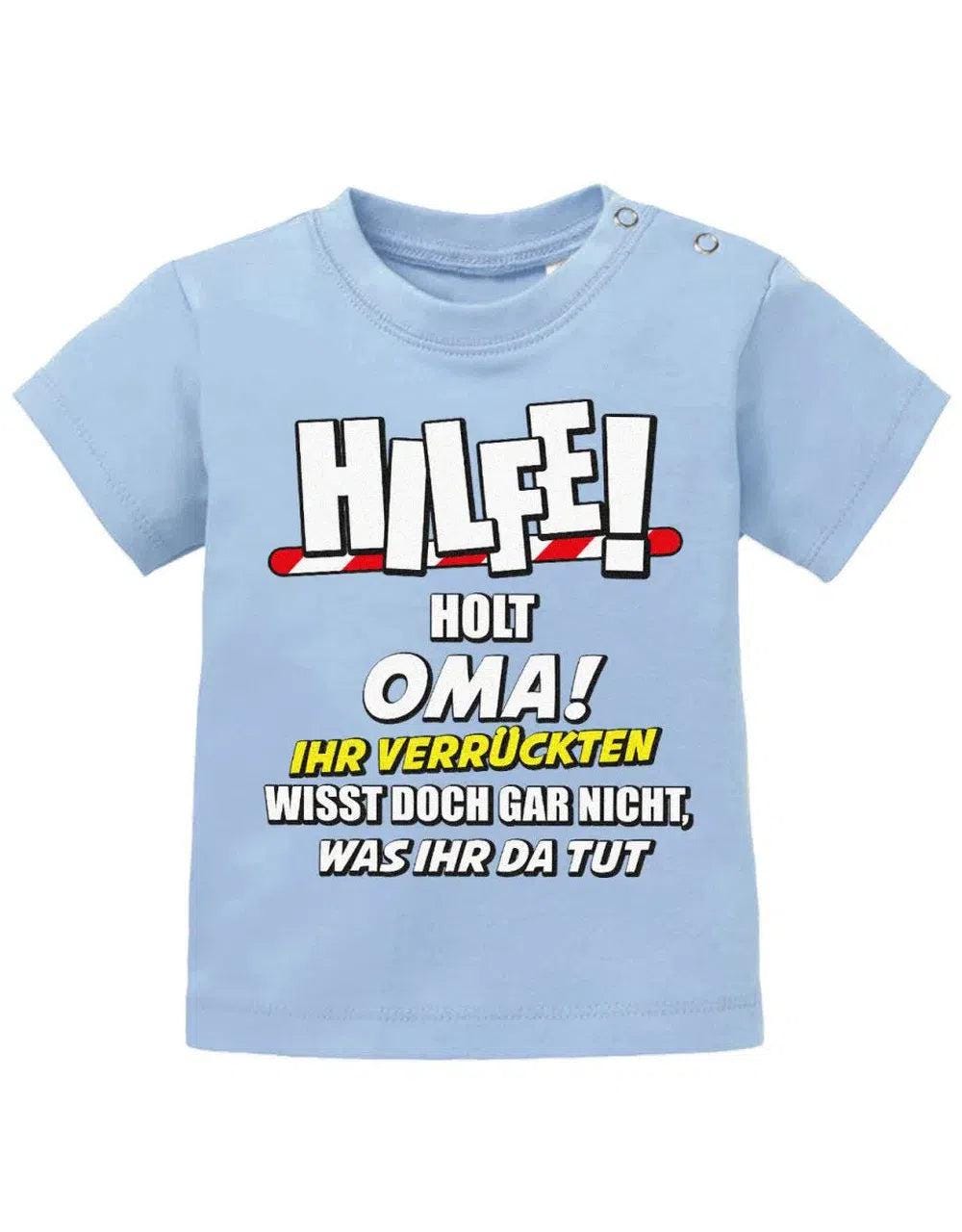 Hilfe Holt Oma Ihr Verrückten Wisst Doch Gar Nicht, Was Da Tut - Baby Sprüche Shirt von myShirtStore