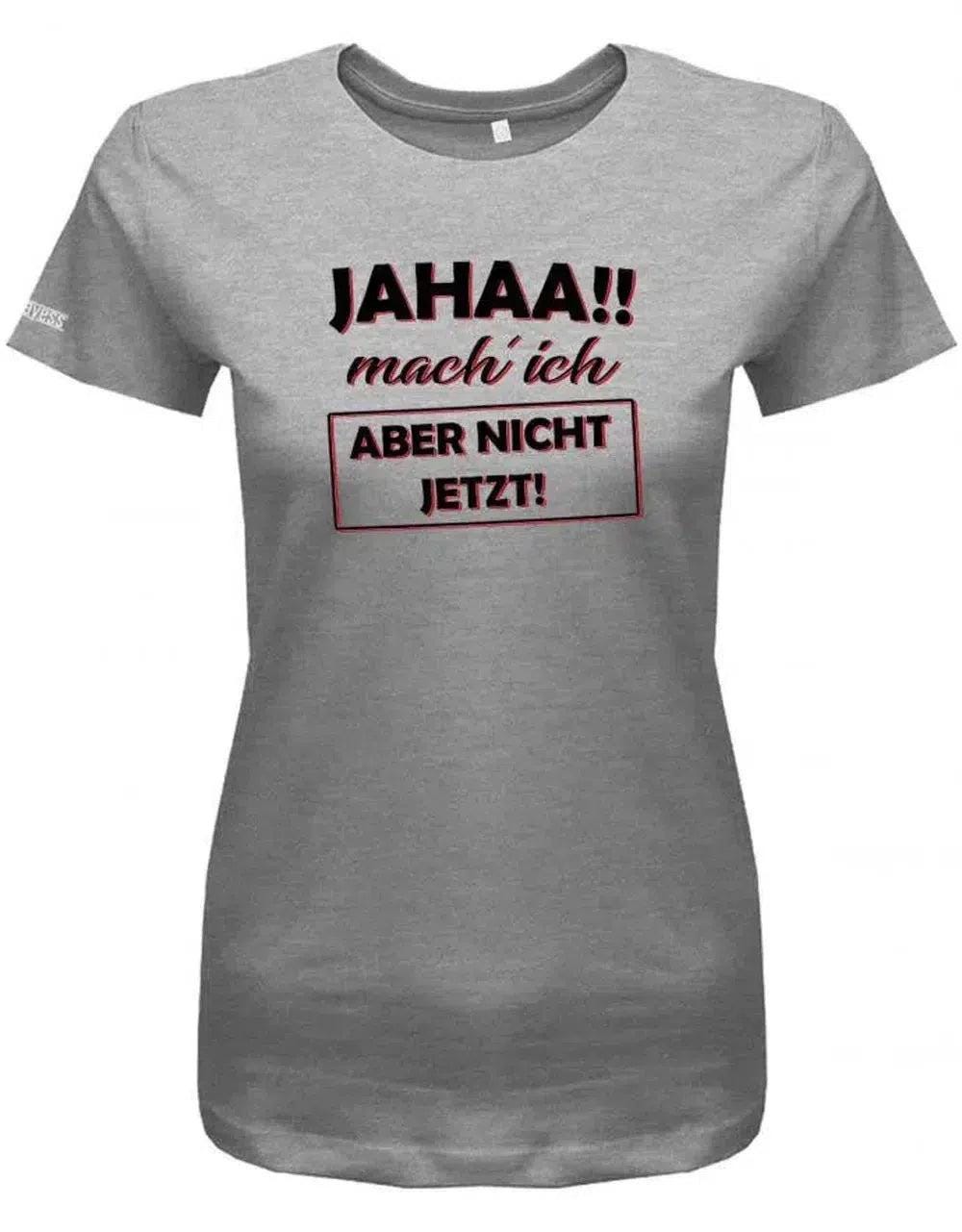 Jahaa Mach Ich Aber Nicht Jetzt - Arbeit Damen T-Shirt von myShirtStore