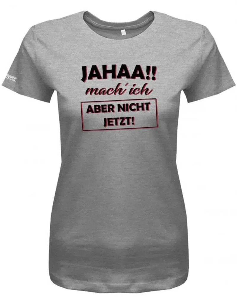 Jahaa Mach Ich Aber Nicht Jetzt - Arbeit Damen T-Shirt von myShirtStore