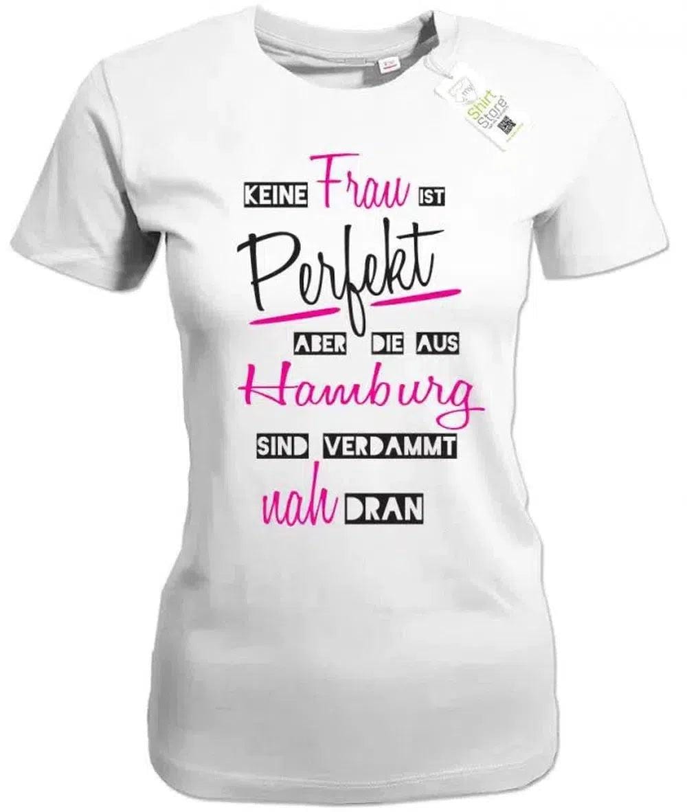 Keine Frau Ist Perfekt Aber Die Aus Hamburg Sind Verdammt Nah Dran - Damen T-Shirt Keine Frau Ist Perfekt Aber Die Aus Hamburg Sind Verdammt Nah Dran - Damen T-Shirt von myShirtStore