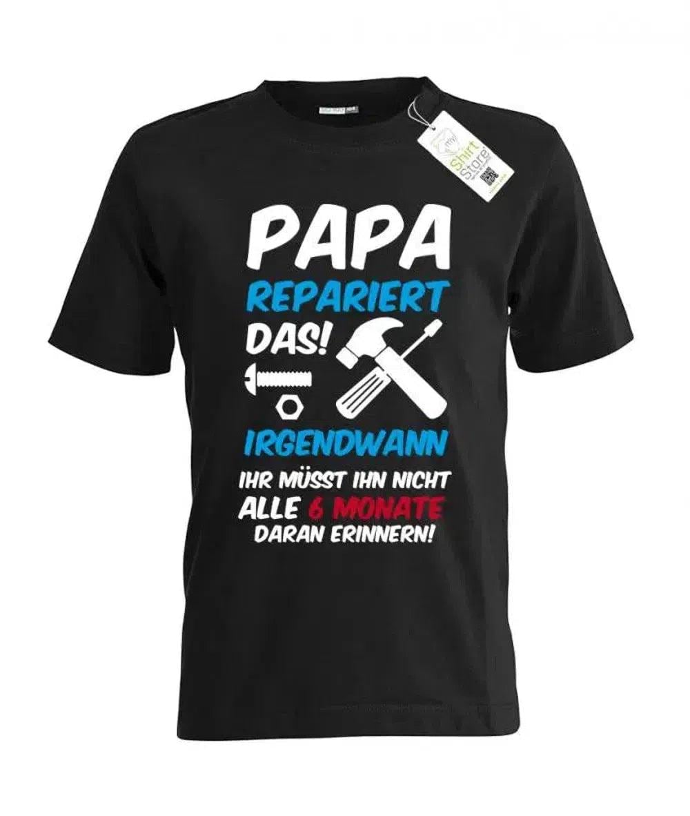 Papa Repariert Das Irgendwann - Ihr Müsst Ihn Nicht Alle 6 Monate Daran Erinnern Kinder T-Shirt von myShirtStore