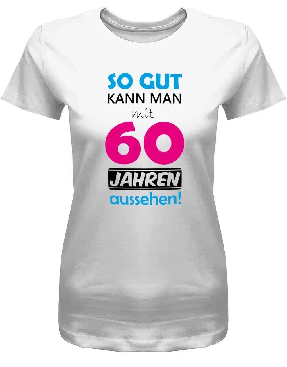 So Gut Kann Man Mit 60 Jahren Aussehen - Special Geburtstag Shirt Frau So Gut Kann Man Mit 60 Jahren Aussehen - Special Geburtstag Shirt Frau von myShirtStore