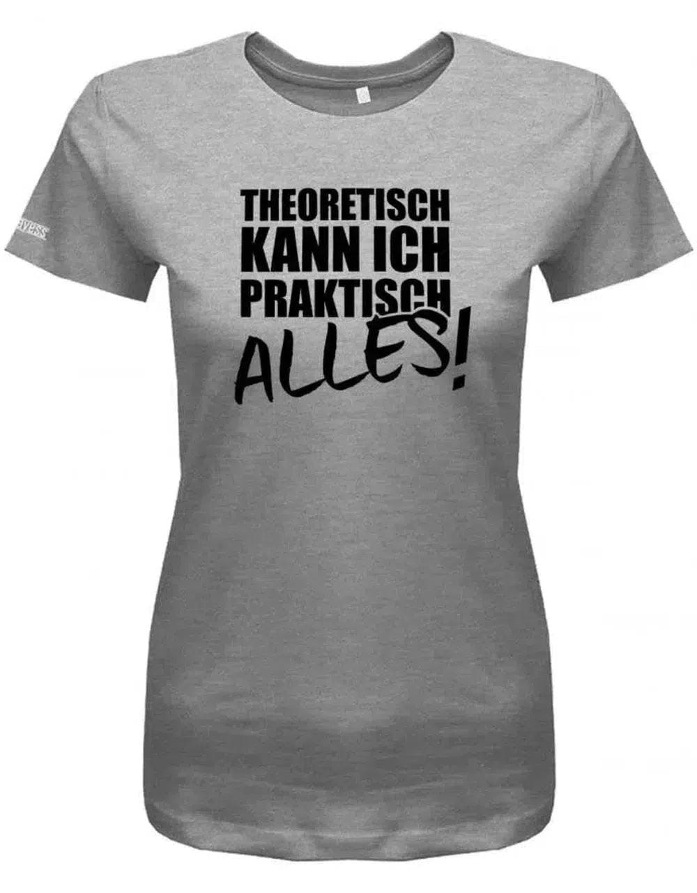 Theoretisch Kann Ich Praktisch Alles - Sprüche Damen T-Shirt von myShirtStore