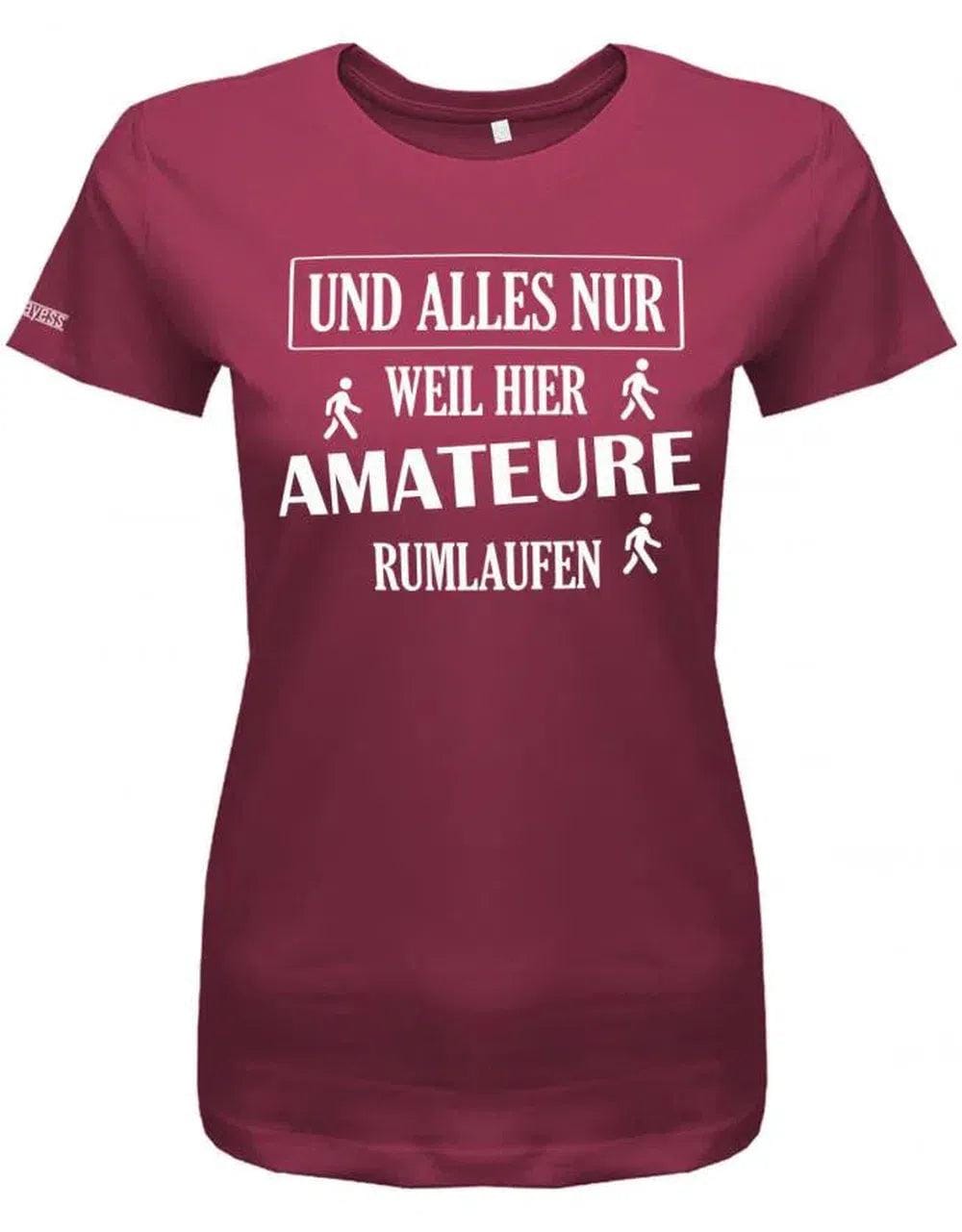 Und Alles Nur Weil Hier Amateure Rumlaufen - Lustige Sprüche Damen T-Shirt von myShirtStore