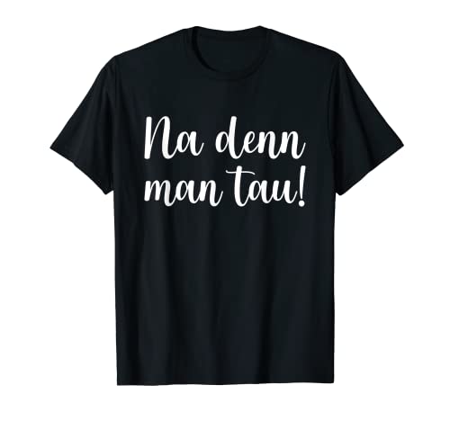 Lustiger norddeutscher Spruch - Na denn man tau! T-Shirt von norddeutsche Sprüche plattdeutsche Redewendungen