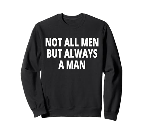 not All Men but Always a Man Sweatshirt not All Men but Always a Man Sweatshirt von not all men, but always a man!