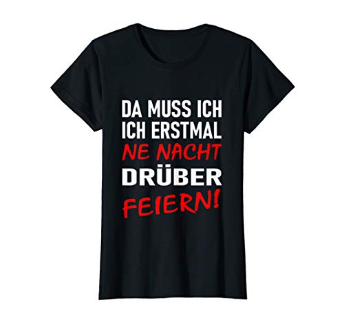 Damen Da Muss Ich Erstmal Ne Nacht Drüber Feiern! Damen T-Shirt von philne1992