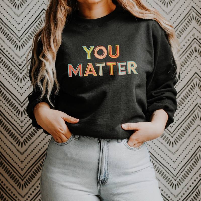 You Matter Sweatshirt, Inspirierendes Motivierende Pullover, Positive Vibes, Lehrer Sweatshirt von thexbohemian