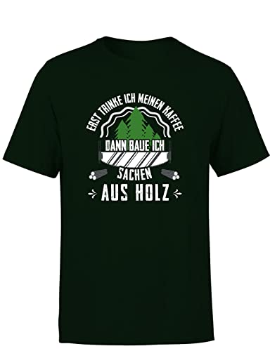 Erst Trinke Ich Meinen Kaffee Dann Baue Ich Sachen Aus Holz Herren T-Shirt, Größe: M, Farbe: Dunkelgrün von tshirtladen