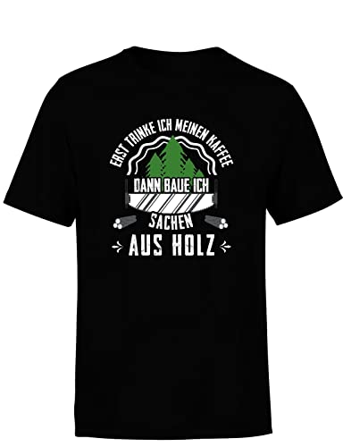 Erst Trinke Ich Meinen Kaffee Dann Baue Ich Sachen Aus Holz Herren T-Shirt, Größe: XL, Farbe: Black von tshirtladen
