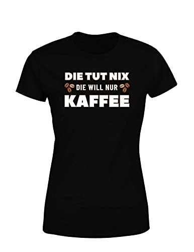 Kaffee Spruch Die TUT nix die Will nur Kaffee Damen T-Shirt Kaffeefan, Farbe: Schwarz, Größe: Xx-Large von tshirtladen