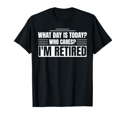 what day is today who cares i'm retired funny retirement men T-Shirt von what day is today humor sarcastic retirement gifts