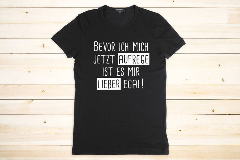 T-Shirt Mit Spruch, Lustiger Spruch "Bevor Ich Mich Jetzt Aufrege Ist Es Mir Lieber Egal" von wikimDE