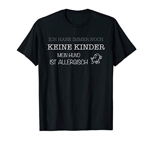 Ich habe immer noch keine Kinder - Mein Hund ist allergisch T-Shirt Ich habe immer noch keine Kinder - Mein Hund ist allergisch T-Shirt von witzig Spruch lustig Spaß