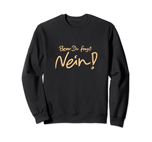 Bevor Du fragst, NEIN - Shirt Damen Herren - funny Slogan Sweatshirt Bevor Du fragst, NEIN - Shirt Damen Herren - funny Slogan Sweatshirt von witzige lustige sprüche Slogan Statement