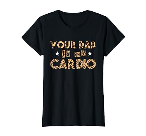 Damen Your Dad Is My Cardio As One Of Coolest Funny Girls Zitate T-Shirt von your dad is my cardio shirt for funny girls quotes